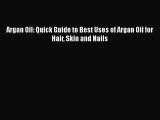 Read Argan Oil: Quick Guide to Best Uses of Argan Oil for Hair Skin and Nails PDF Online
