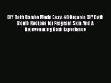 Download DIY Bath Bombs Made Easy: 40 Organic DIY Bath Bomb Recipes for Fragrant Skin And A