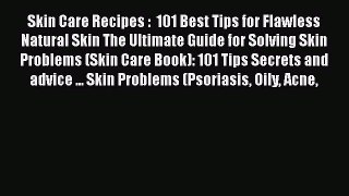 Read Skin Care Recipes :  101 Best Tips for Flawless Natural Skin The Ultimate Guide for Solving