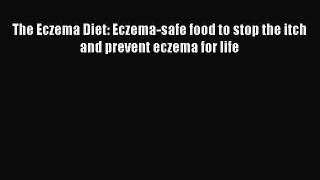 Read The Eczema Diet: Eczema-safe food to stop the itch and prevent eczema for life PDF Free
