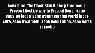 Read Acne Cure: The Clear Skin Dietary Treatment - Proven Effective way to Prevent Acne [ acne