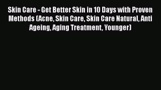 Read Skin Care - Get Better Skin in 10 Days with Proven Methods (Acne Skin Care Skin Care Natural