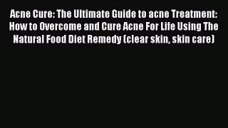 Read Acne Cure: The Ultimate Guide to acne Treatment: How to Overcome and Cure Acne For Life