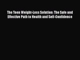 Read The Teen Weight-Loss Solution: The Safe and Effective Path to Health and Self-Confidence