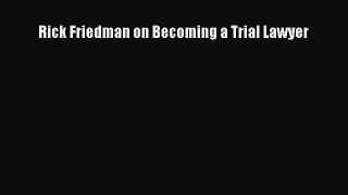 [PDF] Rick Friedman on Becoming a Trial Lawyer [Download] Full Ebook