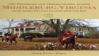 Read Old Plantations and Historic Homes Around Middleburg  Virginia  And the Families Who Lived