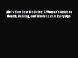 Read Life Is Your Best Medicine: A Woman's Guide to Health Healing and Wholeness at Every Age
