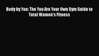 Download Body by You: The You Are Your Own Gym Guide to Total Women's Fitness Ebook Online