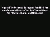 Read Yoga and The 7 Chakras: Strengthen Your Mind Find Inner Peace and Balance Your Aura Through