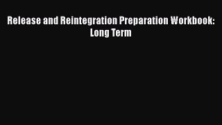 [Download] Release and Reintegration Preparation Workbook: Long Term [Read] Online
