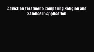 [PDF] Addiction Treatment: Comparing Religion and Science in Application [Read] Online