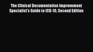 Download The Clinical Documentation Improvement Specialist's Guide to ICD-10 Second Edition
