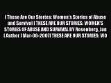 Read [ These Are Our Stories: Women's Stories of Abuse and Survival [ THESE ARE OUR STORIES: