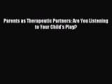 Read Parents as Therapeutic Partners: Are You Listening to Your Child's Play? Ebook Free