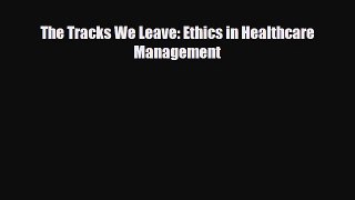 [PDF] The Tracks We Leave: Ethics in Healthcare Management [Download] Full Ebook