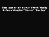 Read Three Cases for Chief Inspector Wexford: Kissing the Gunner's Daughter Simisola Road Rage