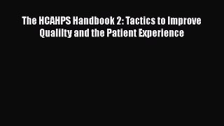 PDF The HCAHPS Handbook 2: Tactics to Improve Qualilty and the Patient Experience [Read] Full