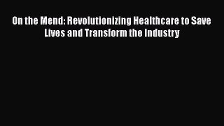 PDF On the Mend: Revolutionizing Healthcare to Save Lives and Transform the Industry [PDF]