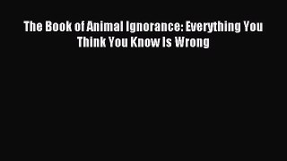Download The Book of Animal Ignorance: Everything You Think You Know Is Wrong Ebook Free
