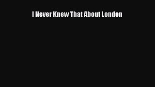 Read I Never Knew That About London PDF Free