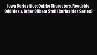 Download Iowa Curiosities: Quirky Characters Roadside Oddities & Other Offbeat Stuff (Curiosities
