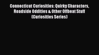 Read Connecticut Curiosities: Quirky Characters Roadside Oddities & Other Offbeat Stuff (Curiosities