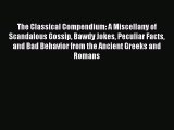 Download The Classical Compendium: A Miscellany of Scandalous Gossip Bawdy Jokes Peculiar Facts