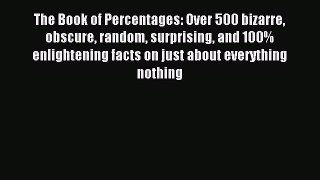 Download The Book of Percentages: Over 500 bizarre obscure random surprising and 100% enlightening