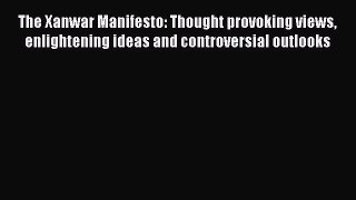 Read The Xanwar Manifesto: Thought provoking views enlightening ideas and controversial outlooks