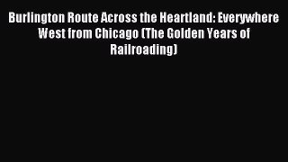 Read Burlington Route Across the Heartland: Everywhere West from Chicago (The Golden Years