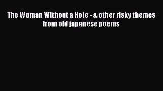 Read The Woman Without a Hole - & other risky themes from old japanese poems PDF Free