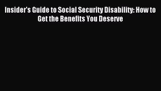 Read Insider's Guide to Social Security Disability: How to Get the Benefits You Deserve Ebook