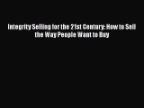 Read Integrity Selling for the 21st Century: How to Sell the Way People Want to Buy PDF Online