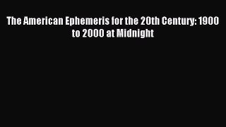 Read The American Ephemeris for the 20th Century: 1900 to 2000 at Midnight Ebook Free