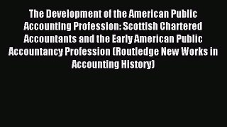 Read The Development of the American Public Accounting Profession: Scottish Chartered Accountants