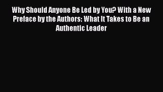 Read Why Should Anyone Be Led by You? With a New Preface by the Authors: What It Takes to Be