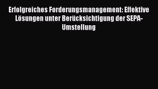 Read Erfolgreiches Forderungsmanagement: Effektive Lösungen unter Berücksichtigung der SEPA-Umstellung