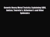 Download Genetic Heavy Metal Toxicity: Explaining SIDS Autism Tourette's Alzheimer's and Other