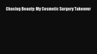 PDF Chasing Beauty: My Cosmetic Surgery Takeover [PDF] Full Ebook