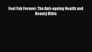 Download Feel Fab Forever: The Anti-ageing Health and Beauty Bible [PDF] Full Ebook