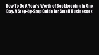 Read How To Do A Year's Worth of Bookkeeping in One Day: A Step-by-Step Guide for Small Businesses