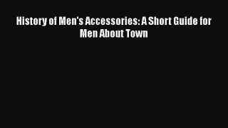 PDF History of Men's Accessories: A Short Guide for Men About Town [PDF] Full Ebook