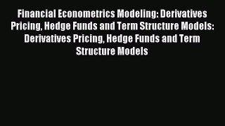 Read Financial Econometrics Modeling: Derivatives Pricing Hedge Funds and Term Structure Models: