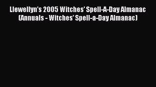 Read Llewellyn's 2005 Witches' Spell-A-Day Almanac (Annuals - Witches' Spell-a-Day Almanac)