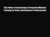 Read The Power of Consistency: Prosperity Mindset Training for Sales and Business Professionals
