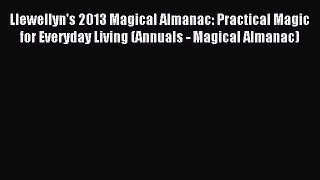 Read Llewellyn's 2013 Magical Almanac: Practical Magic for Everyday Living (Annuals - Magical