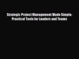 Download Strategic Project Management Made Simple: Practical Tools for Leaders and Teams PDF