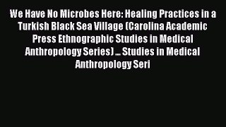 PDF We Have No Microbes Here: Healing Practices in a Turkish Black Sea Village (Carolina Academic