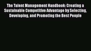 Read The Talent Management Handbook: Creating a Sustainable Competitive Advantage by Selecting