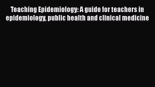PDF Teaching Epidemiology: A guide for teachers in epidemiology public health and clinical
